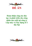 Đề án  “Hoàn thiện công tác đào tạo và phát triển cho công nhân sản xuất tại công ty Lắp máy và Xây dựng số 1 Hà Nội”.