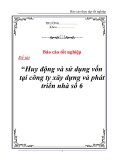 Luận văn tốt nghiệp “Huy động và sử dụng vốn tại công ty xây dựng và phát triển nhà số 6 “