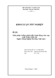 Luận văn tốt nghiệp "Giải pháp nhằm phát triển hoạt động cho vay xuất nhập khẩu tại Ngân hàng Ngoại thương Việt nam"