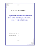 Luận văn tốt nghiệp “Một số giải pháp nhằm thúc đẩy hoạt động tiêu thụ sản phẩm tại Công ty Điện tử Đống Đa “