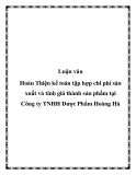 Luận văn "Hoàn Thiện kế toán tập hợp chi phí sản xuất và tính giá thành sản phẩm tại Công ty TNHH Dược Phẩm Hoàng Hà"