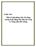 Luận văn - Một số giải pháp chủ yếu tăng cường hoạt động tiêu thụ tại Công ty Xăng dầu Hà Giang