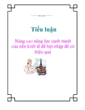 Tiểu luận: Nâng cao năng lực cạnh tranh của nền kinh tế để hội nhập để có hiệu quả