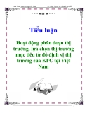 Tiểu luận: Hoạt động phân đoạn thị trường, lựa chọn thị trường mục tiêu từ đó định vị thị trường của KFC tại Việt Nam