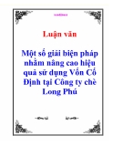 Luận văn về: Một số giải biện pháp nhằm nâng cao hiệu quả sử dụng Vốn Cố Định tại Công ty chè Long Phú