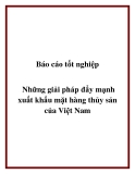 Báo cáo tốt nghiệp: Những giải pháp đẩy mạnh xuất khẩu mặt hàng thủy sản của Việt Nam sang thị trường EU trong những năm tới