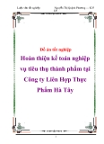 Đồ án tốt nghiệp Hoàn thiện kế toán nghiệp vụ tiêu thụ thành phẩm tại Công ty Liên Hợp Thực Phẩm Hà Tây