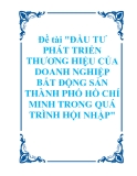 Đề tài về 'ĐẦU TƯ PHÁT TRIỂN THƯƠNG HIỆU CỦA DOANH NGHIỆP BẤT ĐỘNG SẢN THÀNH PHỐ HỒ CHÍ MINH TRONG QUÁ TRÌNH HỘI NHẬP'