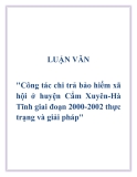 Luận văn:"Công tác chi trả bảo hiểm xã hội ở huyện Cẩm Xuyên-Hà Tĩnh giai đoạn 2000-2002 thực trạng và giải pháp"