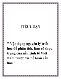 Đề tài " Vận dụng nguyên lý triết học để phân tích, làm rõ thực trạng của nền kinh tế Việt Nam trước xu thế toàn cầu hoá "