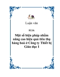 Đề tài "Một số biện pháp nhằm nâng cao hiệu quả tiêu thụ hàng hoá ở Công ty Thiết bị Giáo dục I"