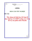 Báo cáo tốt nghiệp: "Xây dựng mô hình học kết hợp để dạy sinh học 10 (THPT) nâng cao với sự hỗ trợ của phần mềm Moodle"