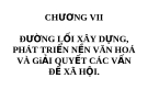 Chương 7 - Đường lối xây dựng, phát triển nền văn hoá và giải quyết các vấn đề xã hội.