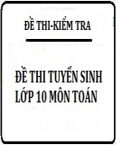 10 Đề thi tuyển sinh lớp 10 môn Toán hay kèm đáp án