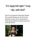 Trẻ ngợp khi nghe “xong việc, mới chơi”  