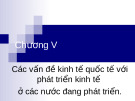 Chương V: Các vấn đề kinh tế quốc tế với phát triển kinh tế ở các nước đang phát triển