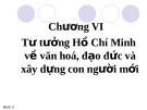 Chương VI: Tư tưởng Hồ Chí Minh về văn hoá, đạo đức và xây dựng con người mới