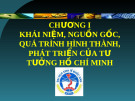 CHƯƠNG I: KHÁI NIỆM, NGUỒN GỐC, QUÁ TRÌNH HÌNH THÀNH, PHÁT TRIỂN CỦA TƯ TƯỞNG HỒ CHÍ MINH