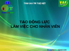 TẠO ĐỘNG LỰC LÀM VIỆC CHO NHÂN VIÊN