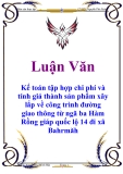 Luận văn: Kế toán tập hợp chi phí và tính giá thành sản phẩm xây lắp về công trình đường giao thông từ ngã ba Hàm Rồng giáp quốc lộ 14 đi xã Bahrmăh