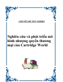 Chuyên đề tốt nghiệp : Nghiên cứu và phát triển mô hình nhượng quyền thương mại của Cartridge World