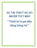 ĐỀ TÀI THIẾT KẾ ĐỒ ÁN CHI TIẾT MÁY " Thiết kế trạm dẫn động băng tải "