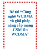 Đề tài “Công nghệ WCDMA và giải pháp nâng cấp mạng GSM lên WCDMA”