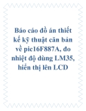 Báo cáo đồ án thiết kế kỹ thuật căn bản về pic16F887A, đo nhiệt độ dùng LM35, hiển thị lên LCD