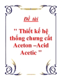 Đề  tài " Thiết kế hệ thống chưng cất Aceton –Acid Acetic "