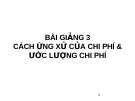 Bài giảng về CÁCH ỨNG XỬ CỦA CHI PHÍ & ƯỚC LƯỢNG CHI PHÍ