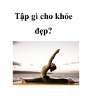 Tập gì cho khỏe đẹp?