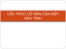 CẤU TRÚC CƠ BẢN CỦA MỘT MÁY TÍNH