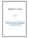 Đề tài: Nâng cao chất lượng cho vay ngắn hạn đối với doanh nghiệp tại NHNo&PTNT Chi nhánh Nam Hà Nội