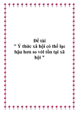 Đề tài " Ý thức xã hội có thể lạc hậu hơn so với tồn tại xã hội "