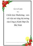 Luận văn: “Chiến lược Marketing - mix với việc mở rộng thị trường của Công ty Kính Đáp Cầu - Bắc Ninh”.