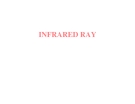 " INFRARED RAY "