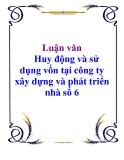 Luận văn: Huy động và sử dụng vốn tại công ty xây dựng và phát triển nhà số 6