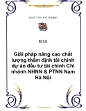 Đê tài: Giải pháp nâng cao chất lượng thẩm định tài chính dự án đầu tư tài chính Chi nhánh NHNN & PTNN Nam Hà Nội