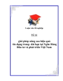 Luận văn: giải pháp nâng cao hiệu quả tín dụng trung- dài hạn tại Ngân Hàng đầu tư và phát triển việt nam