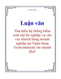 Luận văn:  Tìm hiểu hệ thống kiểm soát nội bộ nghiệp vụ cho vay khách hàng doanh nghiệp tại Ngân hàng Techcombank chi nhánh Huế