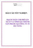 BÁO CÁO TỐT NGHIỆP: “HẠCH TOÁN CHI PHÍ SẢN XUẤT VÀ TÍNH GIÁ THÀNH SẢN PHẨM TẠI CÔNG TY IN ĐÀ NẴNG “