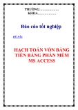 BÁO CÁO TỐT NGHIỆP: “HẠCH TOÁN VỐN BẰNG TIỀN BẰNG PHẦN MỀM MS ACCESS”