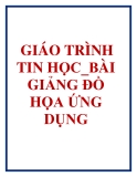 GIÁO TRÌNH TIN HỌC_BÀI GIẢNG ĐỒ HỌA ỨNG DỤNG