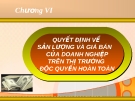 CHƯƠNG VI - QUYẾT ĐỊNH VỀ SẢN LƯỢNG VÀ GIÁ BÁN CỦA DOANH NGHIỆP TRÊN THỊ TRƯỜNG ĐỘC QUYỀN HOÀN TOÀN 