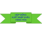 HỢP ĐỒNG XUẤT NHẬP KHẨU HÀNG HÓA