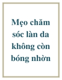 Mẹo chăm sóc làn da không còn bóng nhờn