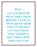 Đề tài :  CÁC GIẢI PHÁP ĐỂ HOÀN THIỆN THẨM ĐỊNH DỰ ÁN ĐẦU TƯ TRONG QUYẾT ĐỊNH CHO VAY DÀI HẠN CỦA NGÂN HÀNG NÔNG NGHIỆP VÀ PHÁT TRIỂN NÔNG THÔN VIỆT NAM