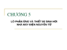 Chương 5: LÒ PHẢN ỨNG VÀ THIẾT BỊ SINH HƠI NHÀ MÁY ĐIỆN NGUYÊN TỬ