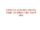 Bài giảng: LIPID VÀ ACID BÉO TRONG THỨC ĂN ĐỘNG VẬT THUỶ SẢN