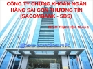 Báo cáo: CÔNG TY CHỨNG KHOÁN NGÂN KHOÁN NGÂN CÔNG TY CHỨNG HÀNG SÀI GÒN THƯƠNG TÍN THƯƠNG TÍN HÀNG SÀI GÒN (SACOMBANK - SBS)